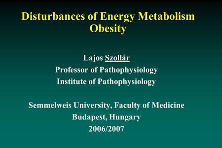 Disturbances of Energy Metabolism Obesity Lajos Szollár Professor of Pathophysiology Institute of Pathophysiology Semmelweis University, Faculty of Medicine.