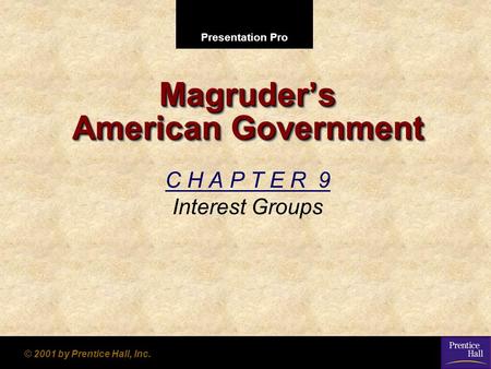 Presentation Pro © 2001 by Prentice Hall, Inc. Magruder’s American Government C H A P T E R 9 Interest Groups.