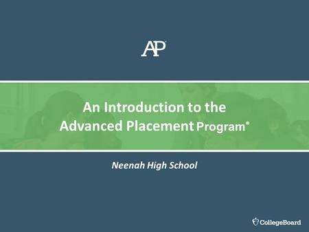 Neenah High School An Introduction to the Advanced Placement Program ®