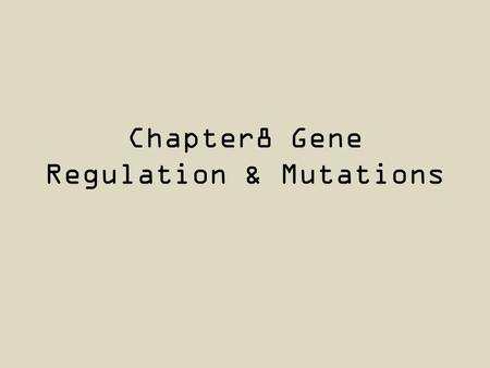 Chapter8 Gene Regulation & Mutations. Gene Regulation All cells have all the instructions in their DNA to make all proteins, but they only use the sections.