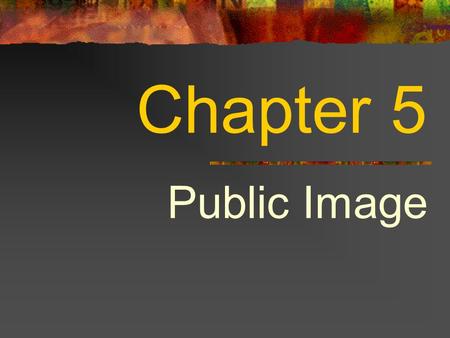 Chapter 5 Public Image. Chapter Overview Lesson 5.1 Public Relations Lesson 5.2 Fans Lesson 5.3 Publishing and Speaking Engagements.