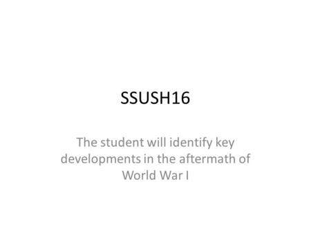 SSUSH16 The student will identify key developments in the aftermath of World War I.