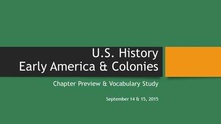 U.S. History Early America & Colonies Chapter Preview & Vocabulary Study September 14 & 15, 2015.