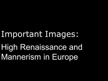 Important Images: High Renaissance and Mannerism in Europe.