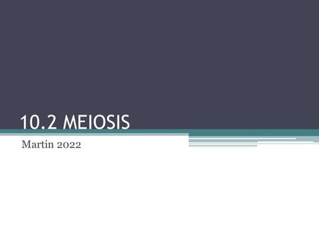 10.2 MEIOSIS Martin 2022. GENES, CHROMOSOMES, AND NUMBERS A. Dipolid and Haploid Cells: ▫Diploid Cells: cell that have two of each kind of chromosome.