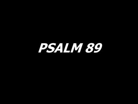 PSALM 89. Forever I will sing, forever I will sing the goodness of the Lord, for ever I will sing.