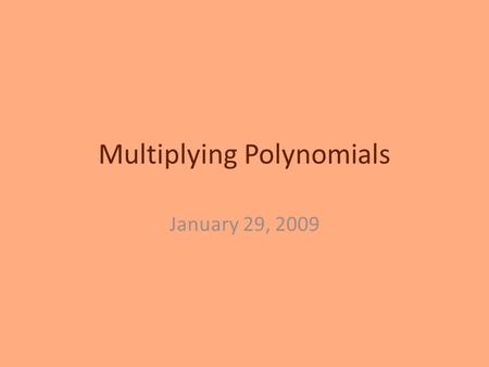 Multiplying Polynomials January 29, 2009. Page 416-417 #10-38 even 10) terms: 5x 3, x; coefficients: 5, 1 12) term: 7x 2 ; coeff: 7 14) monomial 16) monomial.