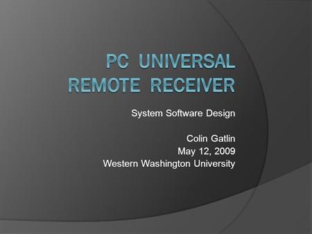 System Software Design Colin Gatlin May 12, 2009 Western Washington University.