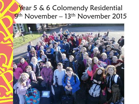 Year 5 & 6 Colomendy Residential 9 th November – 13 th November 2015.