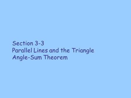 Section 3-3 Parallel Lines and the Triangle Angle-Sum Theorem.