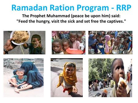 Ramadan Ration Program - RRP The Prophet Muhammad (peace be upon him) said: Feed the hungry, visit the sick and set free the captives.