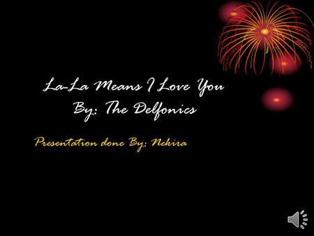 La-La Means I Love You By: The Delfonics Presentation done By: Nekira.