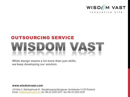OUTSOURCING SERVICE I n n o v a t i v e L i f e. While design means a lot more than just skills, we keep developing our wisdom. www.wisdomvast.com 103.