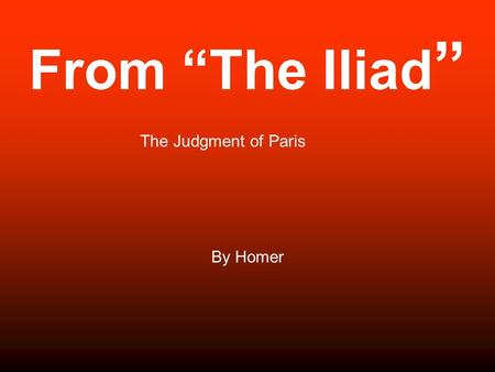 From “The Iliad ” By Homer The Judgment of Paris.