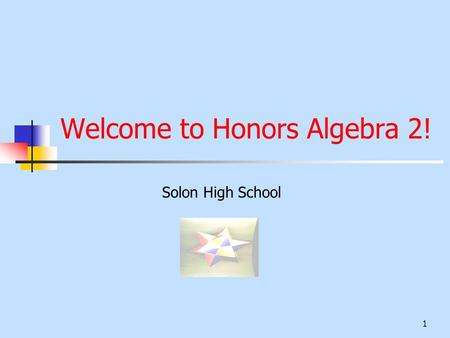 1 Welcome to Honors Algebra 2! Solon High School.