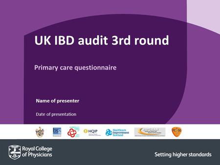 Date of presentation Name of presenter UK IBD audit 3rd round Primary care questionnaire.