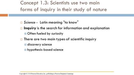 Concept 1.3: Scientists use two main forms of inquiry in their study of nature  Science - Latin meaning “to know”  Inquiry is the search for information.