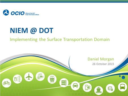 DOT Implementing the Surface Transportation Domain Daniel Morgan 26 October 2015.