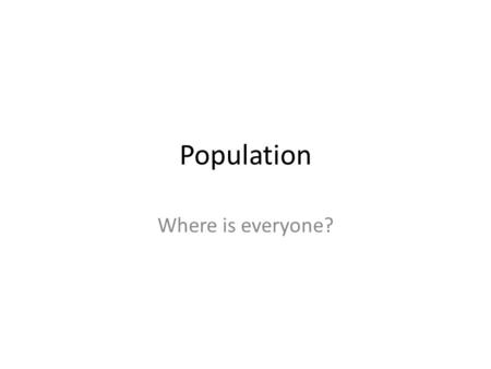 Population Where is everyone?. Census A census is a count of the population of a country. facts about the population-age, sex, jobs, type of house, language.
