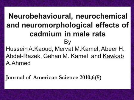 Neurobehavioural, neurochemical and neuromorphological effects of cadmium in male rats By Hussein A.Kaoud, Mervat M.Kamel, Abeer H. Abdel-Razek, Gehan.