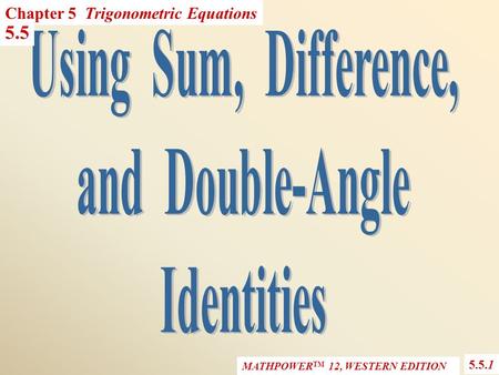 MATHPOWER TM 12, WESTERN EDITION 5.5 5.5.1 Chapter 5 Trigonometric Equations.