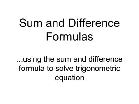 Sum and Difference Formulas...using the sum and difference formula to solve trigonometric equation.