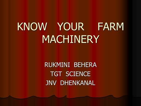 KNOW YOUR FARM MACHINERY RUKMINI BEHERA TGT SCIENCE JNV DHENKANAL.