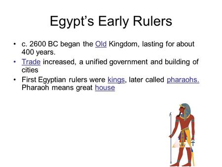 Egypt’s Early Rulers c. 2600 BC began the Old Kingdom, lasting for about 400 years. Trade increased, a unified government and building of cities First.