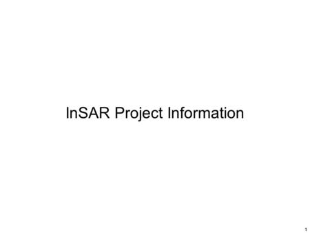 1 InSAR Project Information. 2 Outline Purpose Two components – SAR investigation, InSAR study SAR investigation: presentation only InSAR study: presentation.