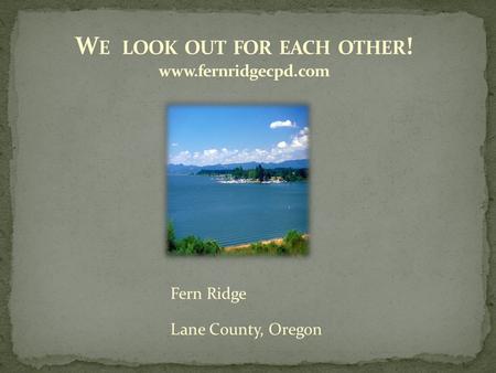 Fern Ridge Lane County, Oregon. Lane County 2016-2017 and beyond.