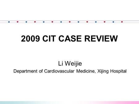 2009 CIT CASE REVIEW Li Weijie Department of Cardiovascular Medicine, Xijing Hospital.
