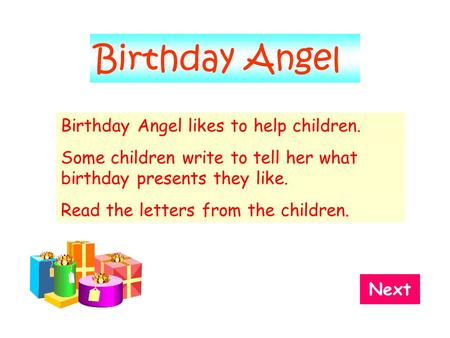 Birthday Angel Birthday Angel likes to help children. Some children write to tell her what birthday presents they like. Read the letters from the children.