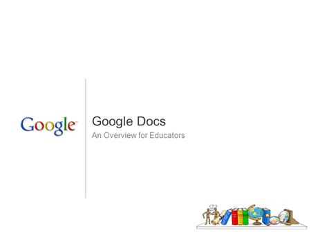 Google Docs An Overview for Educators. Google Docs Google Docs is a free, web-based word processor, spreadsheet and presentation tool that allows you.