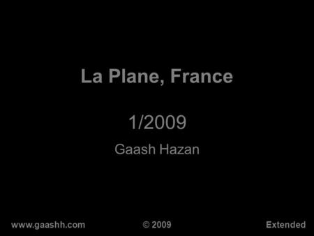 La Plane, France 1/2009 Gaash Hazan www.gaashh.comExtended© 2009.