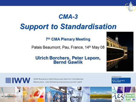 CMA-3 Support to Standardisation 7 th CMA Plenary Meeting Palais Beaumont, Pau, France, 14 th May 08 Ulrich Borchers, Peter Lepom, Bernd Gawlik.