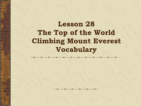 Lesson 28 The Top of the World Climbing Mount Everest Vocabulary.