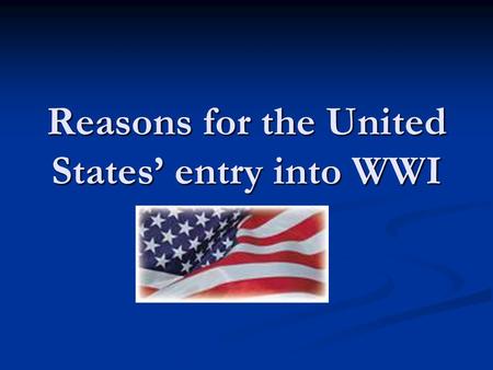 Reasons for the United States’ entry into WWI. 1.Isolationism A policy of avoiding foreign alliances A policy of avoiding foreign alliances The U.S. had.