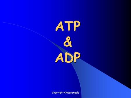 ATP & ADP Copyright Cmassengale. What Is ATP? Energy used by all Cells Adenosine Triphosphate Copyright Cmassengale.