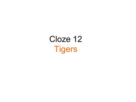 Cloze 12 Tigers. 1- Guess the Missing Word A tiger is a big _ _ _. A tiger is a big c _ _. A tiger is a big cat. It has _ _ _ teeth. It has b _ _ teeth.