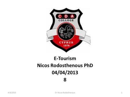 E-Tourism Nicos Rodosthenous PhD 04/04/2013 8 4/4/20131Dr Nicos Rodosthenous.