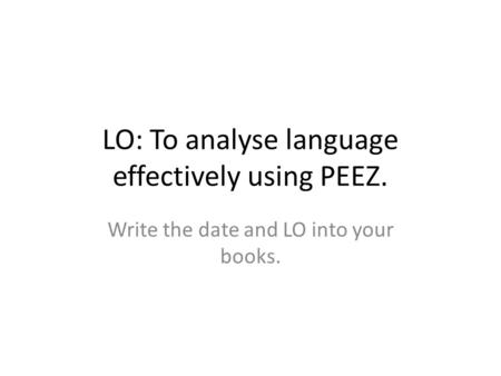 LO: To analyse language effectively using PEEZ.