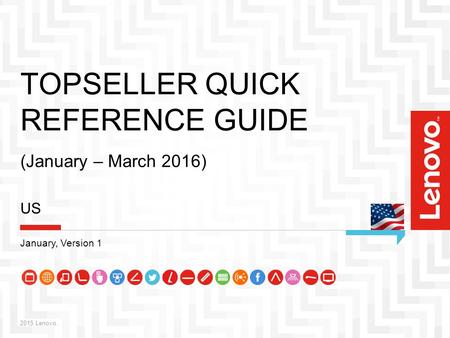 TOPSELLER QUICK REFERENCE GUIDE (January – March 2016) 2015 Lenovo. US January, Version 1.