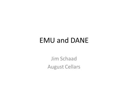 EMU and DANE Jim Schaad August Cellars. EMU TLS Issues Trust Anchor Matching PKIX cert to EMU Server Name Certificate Revocation Checking – CRLs – OCSP.