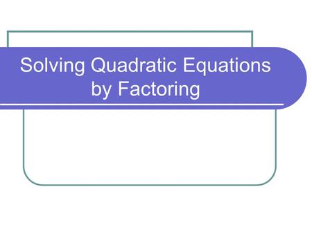 Solving Quadratic Equations by Factoring. The quadratic equation is written in the form ax 2 + bx + c = 0 To solve quadratic equations by factoring we.