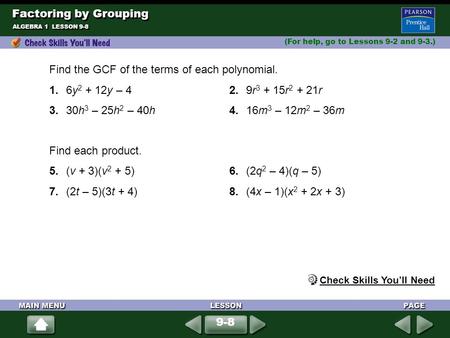 Factoring by Grouping ALGEBRA 1 LESSON 9-8 (For help, go to Lessons 9-2 and 9-3.) Find the GCF of the terms of each polynomial. 1.6y 2 + 12y – 42.9r 3.