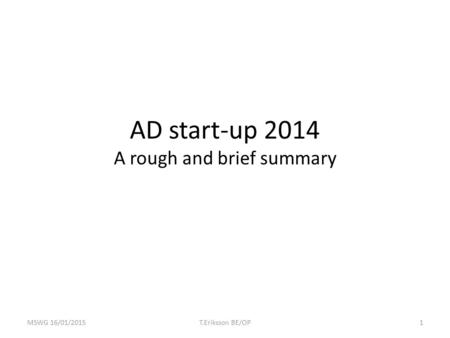 AD start-up 2014 A rough and brief summary MSWG 16/01/2015T.Eriksson BE/OP1.
