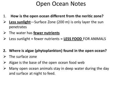 Open Ocean Notes 1. How is the open ocean different from the neritic zone?  Less sunlight—Surface Zone (200 m) is only layer the sun penetrates  The.