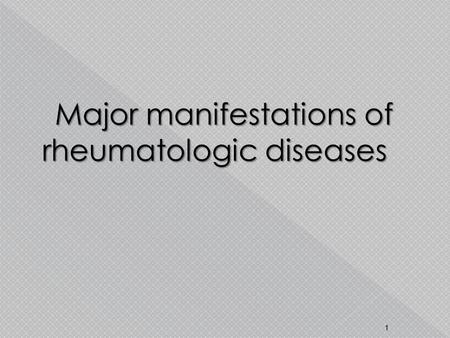 Major manifestations of rheumatologic diseases 1.