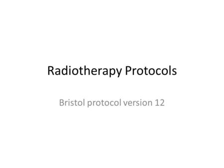 Radiotherapy Protocols Bristol protocol version 12.