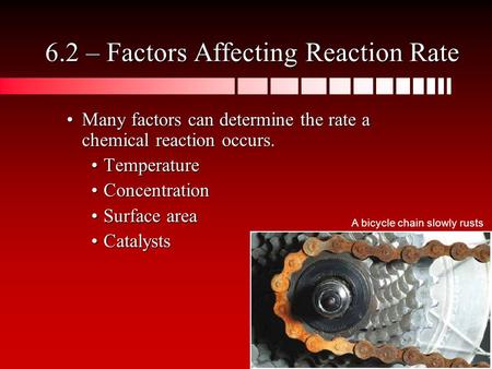 Many factors can determine the rate a chemical reaction occurs.Many factors can determine the rate a chemical reaction occurs. TemperatureTemperature ConcentrationConcentration.